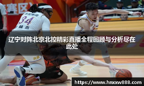 辽宁对阵北京北控精彩直播全程回顾与分析尽在此处