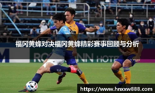 福冈黄蜂对决福冈黄蜂精彩赛事回顾与分析